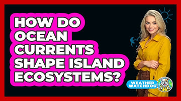 How Do Ocean Currents Shape Island Ecosystems? - Weather Watchdog