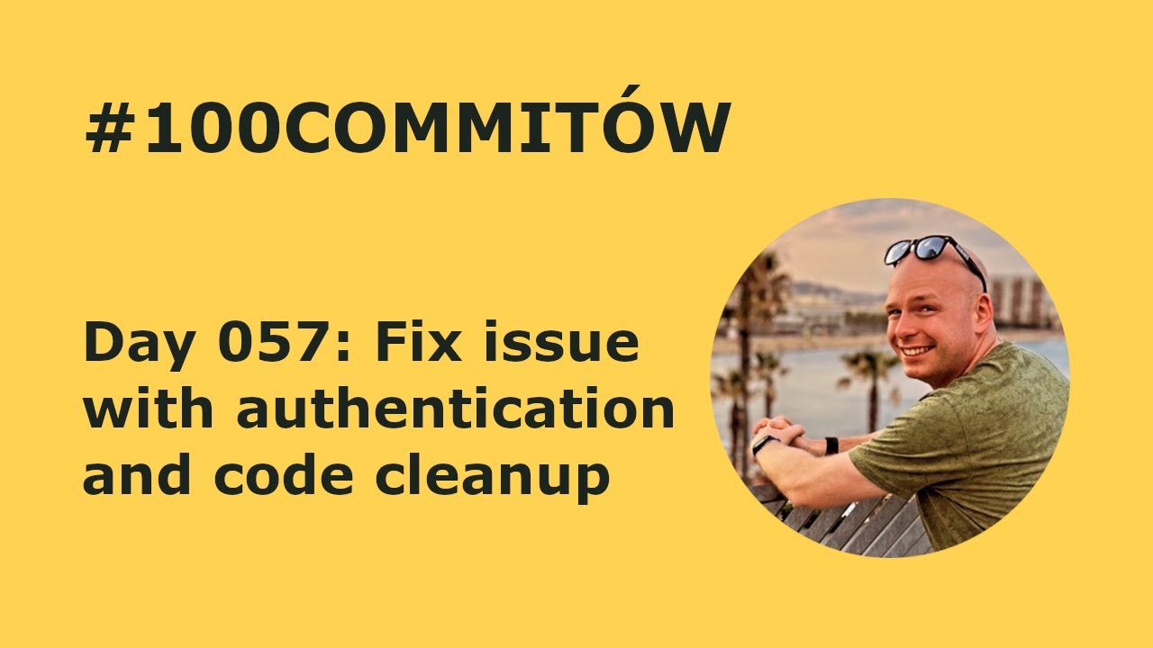 #100Commitow: Day057 - Fix issue with authentication and code cleanup ...