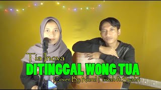 DITINGGAL WONG TUA [Tia Inova] Cover by Nurul Faizah ft Syahri