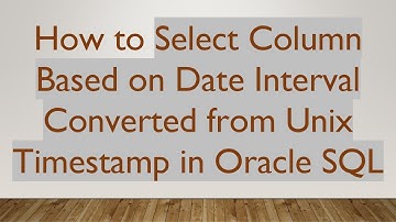 How to Select Column Based on Date Interval Converted from Unix Timestamp in Oracle SQL
