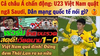 Cả Châu Á Chấn Động U23 Việt Nam Quật Ngã Saudi, Dân Mạng Quốc Tế Nói Gì?