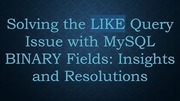 Solving the LIKE Query Issue with MySQL BINARY Fields: Insights and Resolutions
