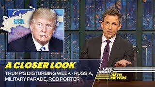 Trump's Disturbing Week  Russia, Military Parade, Rob Porter: A Closer Look