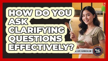 How Do You Ask Clarifying Questions Effectively?