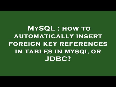 MySQL : how to automatically insert foreign key references in tables in mysql or JDBC?
