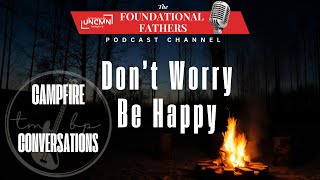 Foundational Fathers Podcast - Campfire Conversation- Don't Worry Be Happy