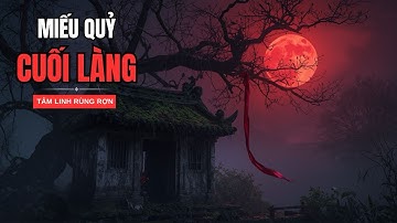 MIẾU QUỶ CUỐI LÀNG - Nơi Cả Làng Thờ Một Ngôi Mộ Để Cầu Xin Sự Sống | Chuyện Tâm Linh Rùng Rợn 2025