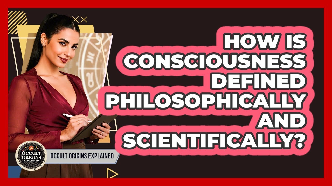 How Is Consciousness Defined Philosophically And Scientifically?