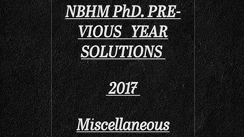 NBHM PhD. 2017 Miscellaneous Previous year solutions
