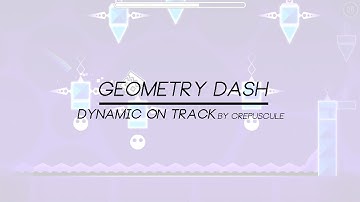 Geometry Dash - Dynamic on Track (5★?) By Crepuscule