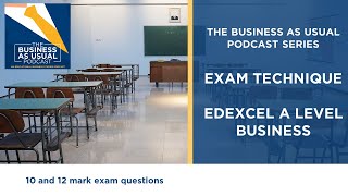 Edexcel A Level Business Exam Technique Part 4: 10 and 12 mark questions