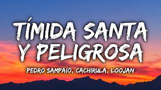 PEDRO SAMPAIO, Cachirula, LOOJAN - TÍMIDA, SANTA Y PELIGROSA (Letra / Lyrics)