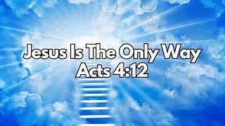 Jesus Is The Only Way - Acts 4:12 - Daily Devotion - Daily Bible Verse