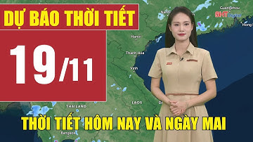 Dự báo thời tiết hôm nay và ngày mai 19/11 | Dự báo thời tiết đêm nay mới nhất