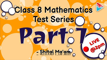 Class 8 Mathematics Test Series: Part 7 - Shital Ma