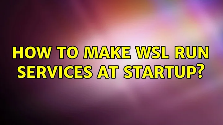 How to make WSL run services at startup? (5 Solutions!!)