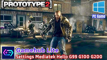Prototype 2 PC - Gamehub Lite Emulator Settings Mediatek Helio G99 G100 G200