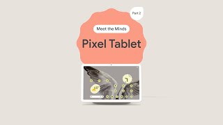 Pixel Tablet: Meet the minds (2/3) screenshot 5