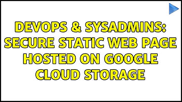 DevOps & SysAdmins: Secure static web page hosted on Google Cloud Storage