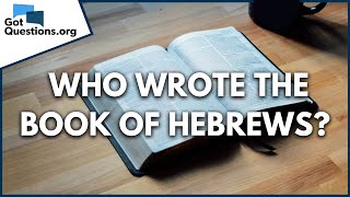 Who wrote the Book of Hebrews?  /  Who was the author of Hebrews? | GotQuestions.org