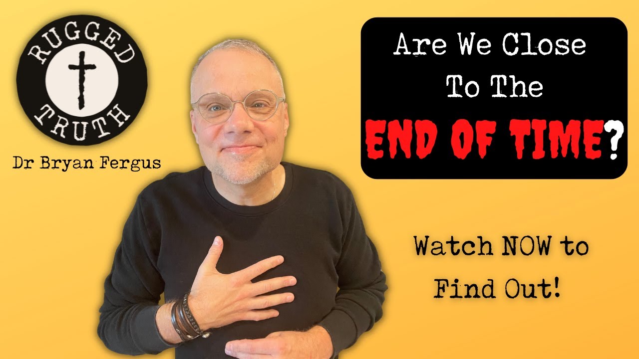ARE WE CLOSE TO THE END OF TIME? | THE RUGGED TRUTH PODCAST | Dr Bryan ...