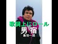 男宿 歌唱 鳥羽一郎 作詞 新本創子:作曲 杉本眞人 ◆歌詞上にロール版
