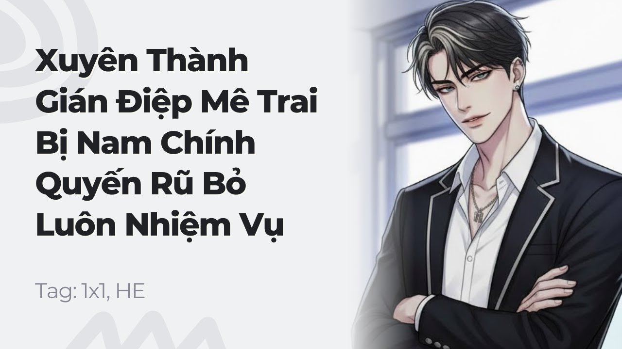 Boylove | Xuyên Thành Gián Điệp Mê Trai Bị Nam Chính Quyến Rũ Bỏ Luôn Nhiệm Vụ | Truyện Này Vai Gãy