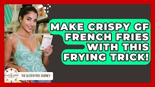 Detailed Make Crispy GF French Fries With This Frying Trick! - Gluten Free Journey Details