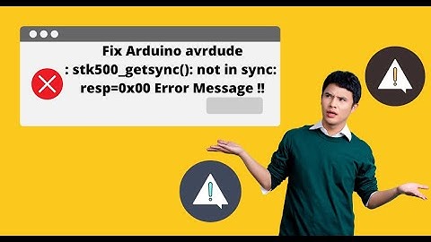 Fix The Arduino Avrdude: Stk500_getsync(): Not In Sync: Resp=0x00 Error Message Now!