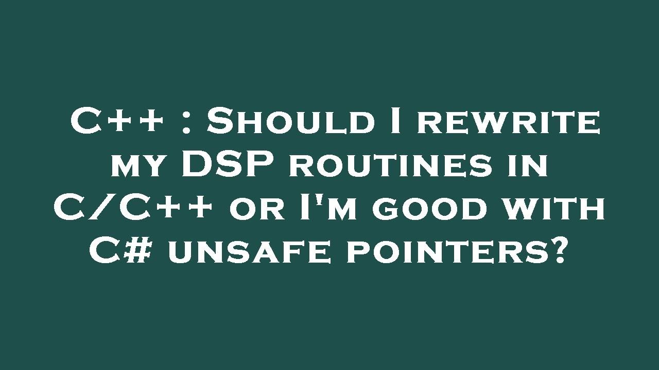 C++ : Should I rewrite my DSP routines in C/C++ or I'm good with C# ...