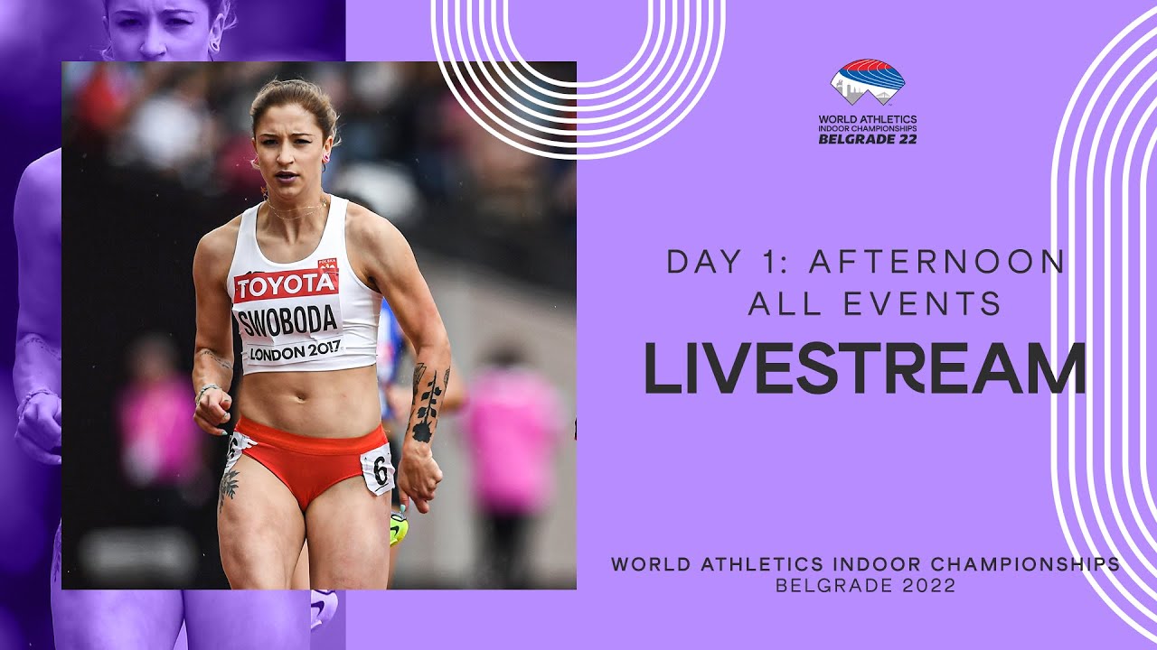 World Athletics Indoor Championships Belgrade 2022 Day 1 Afternoon Session