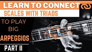 How To Connect Triads With Scales On Guitar Part 2 - Big Arpeggios (Ep. 6)