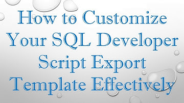 How to Customize Your SQL Developer Script Export Template Effectively