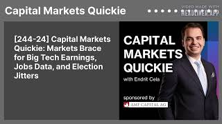 [244-24] Capital Markets Quickie: Markets Brace for Big Tech Earnings, Jobs Data, and Election...