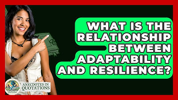 What Is The Relationship Between Adaptability And Resilience? - Anecdotes in Quotation