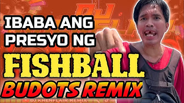 IBABA ANG PRESYO NG FISHBALL | BUDOTS 2025 | DJ KHENFLAIR REMIX