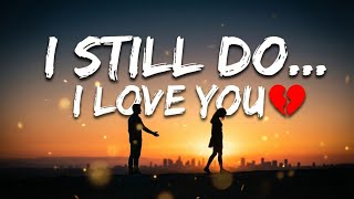 I Love You, I Still Do 💔 | Heartbreak Songs That Make You Cry | Emotional Lyrics Video