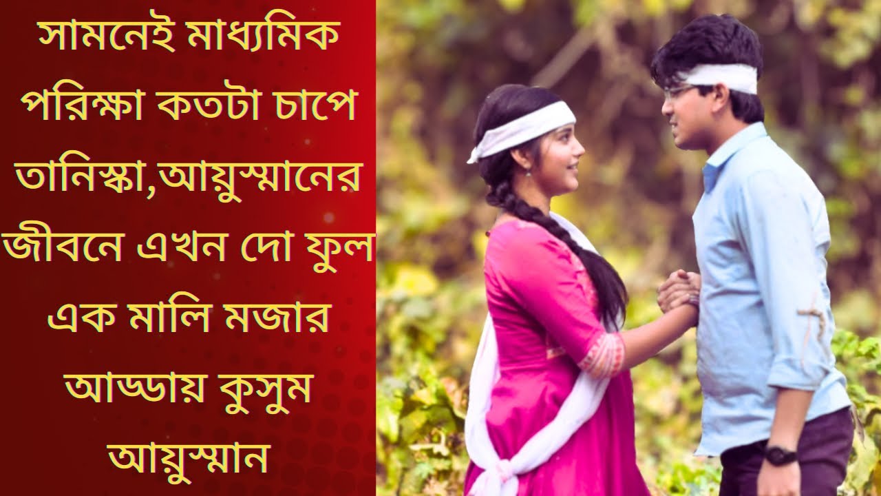সামনেই মাধ্যমিক পরিক্ষা কতটা চাপে তানিস্কা,আয়ুস্মানের জীবনে এখন দো ফুল এক মালি আড্ডায় কুসুম আয়ুস্মান