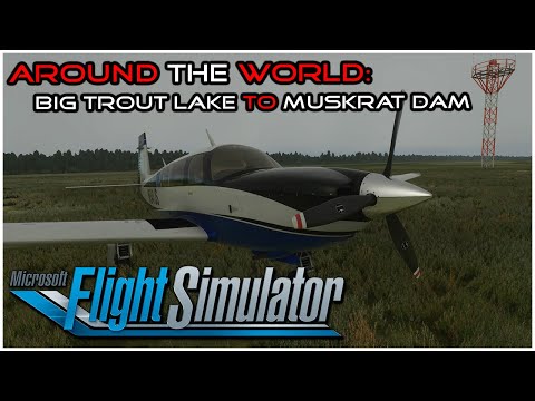 MSFS2020 - Around The World - 21: Big Trout Lake (CYTL) To Muskrat Dam (CZMD)