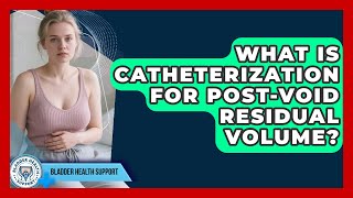 What Is Catheterization For Post-void Residual Volume? - Bladder Health Support Net Worth