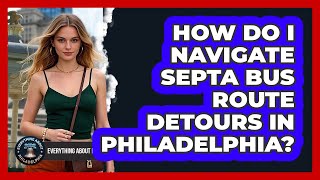 How Do I Navigate SEPTA Bus Route Detours In Philadelphia? - Everything About Philadelphia