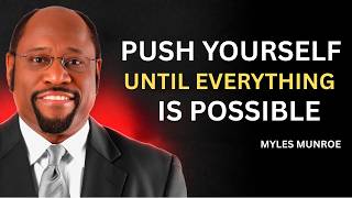Push Yourself Until Everything Becomes Possible | Dr. Myles Munroe Motivation