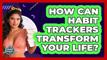 How Can Habit Trackers Transform Your Life? - Habit Hacks Hub
