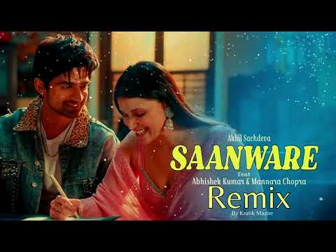 Saanware (REMIX) -  Akhil Sachdeva | Abhishek Kumar | Mannara Chopra | Anshul Garg | LoFi Mix