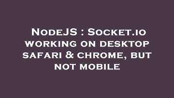 NodeJS : Socket.io working on desktop safari & chrome, but not mobile