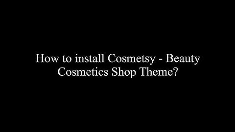 How to install Cosmetsy - Beauty Cosmetics Shop Theme?