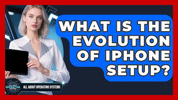 What Is The Evolution Of iPhone Setup? - All About Operating Systems