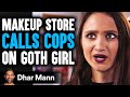 Makeup Store CALLS COPS On GOTH GIRL, They Live To Regret It | Dhar Mann