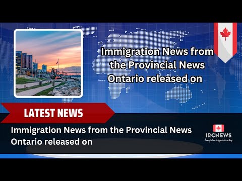 Immigration News from the Provincial News Ontario released on