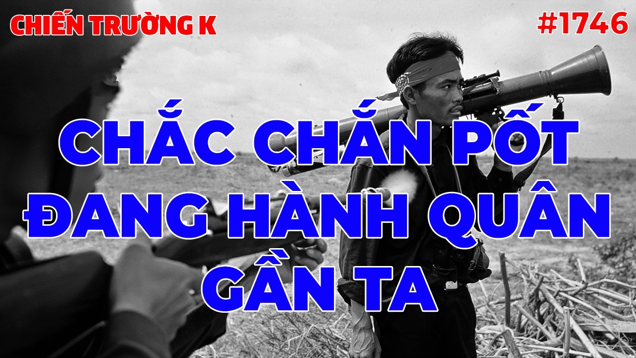 CHẮC CHẮN PỐT ĐANG HÀNH QUÂN GẦN TA... | CHIẾN TRƯỜNG K | #1746
